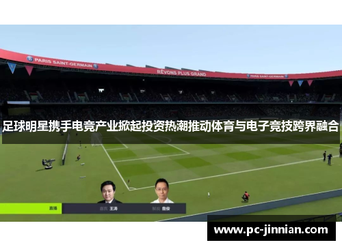 足球明星携手电竞产业掀起投资热潮推动体育与电子竞技跨界融合